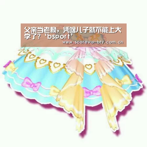 父亲当老赖,凭啥儿子就不能上大学了?‘bsport’(图2) 父亲当老赖,凭啥儿子就不能上大学了?‘bsport’(图2)