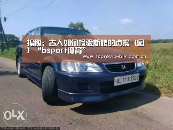 揭秘:古人如何检验新娘的贞操(图)“bsport体育”(图2) 揭秘:古人如何检验新娘的贞操(图)“bsport体育”(图2)