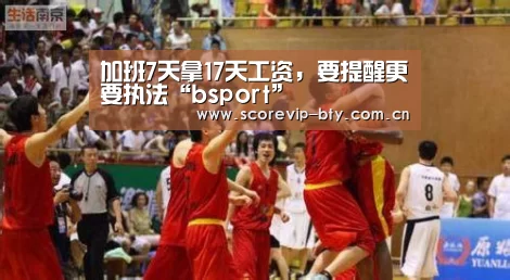 加班7天拿17天工资,要提醒更要执法“bsport”(图4) bsport体育