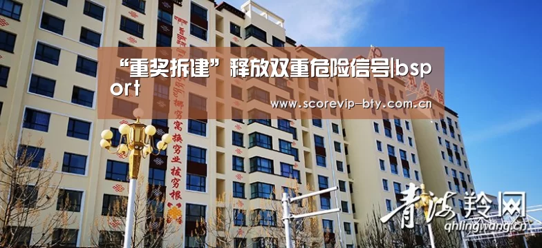 “重奖拆建”释放双重危险信号|bsport(图2)
